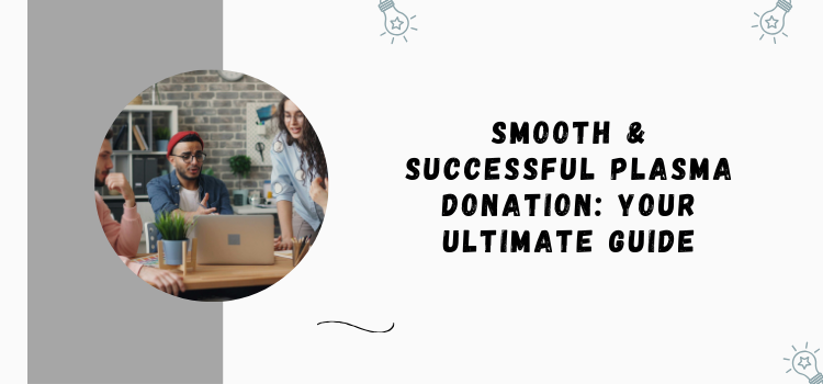Maximizing Your Plasma Donation: Tips For A Smooth Experience